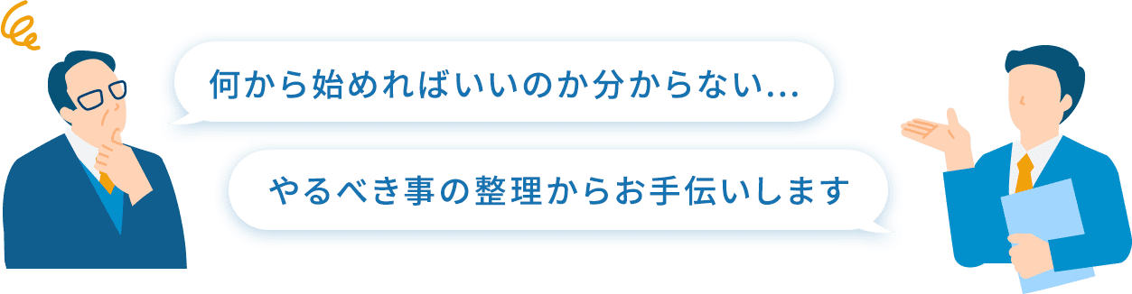 何から始めればいいのか分からない… やるべき事の整理からお手伝いします